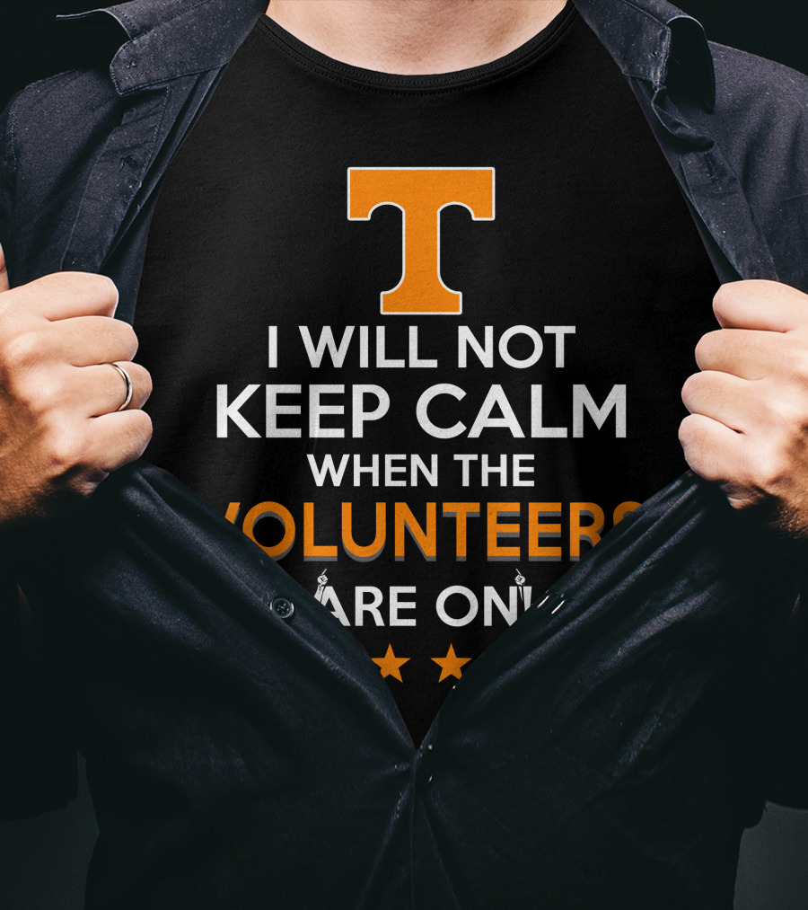 I Will Not Keep Calm When The Tennessee Volunteers Are On Football Spirit T-Shirt