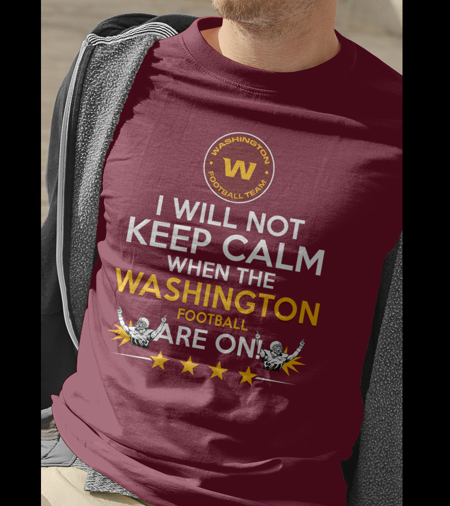 I Will Not Keep Calm When The Washington Football Team Are On Washington Football Team W Logo T-Shirt