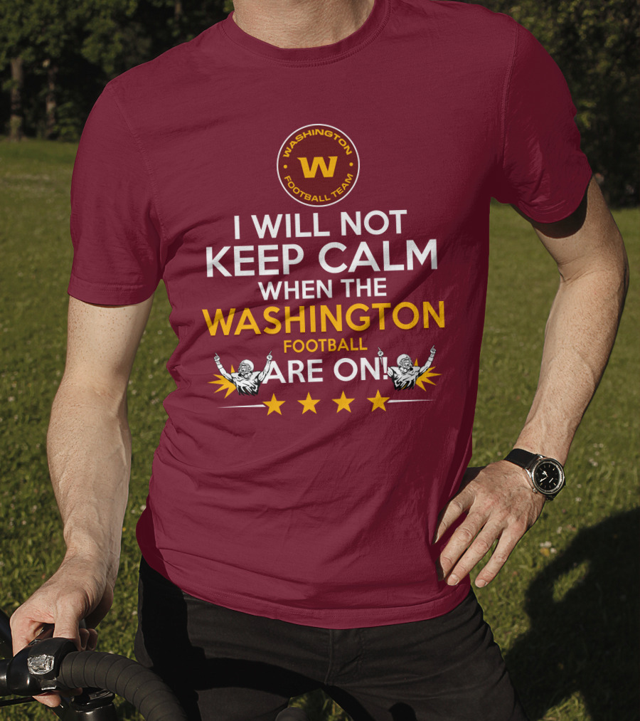 I Will Not Keep Calm When The Washington Football Team Are On Washington Football Team W Logo T-Shirt