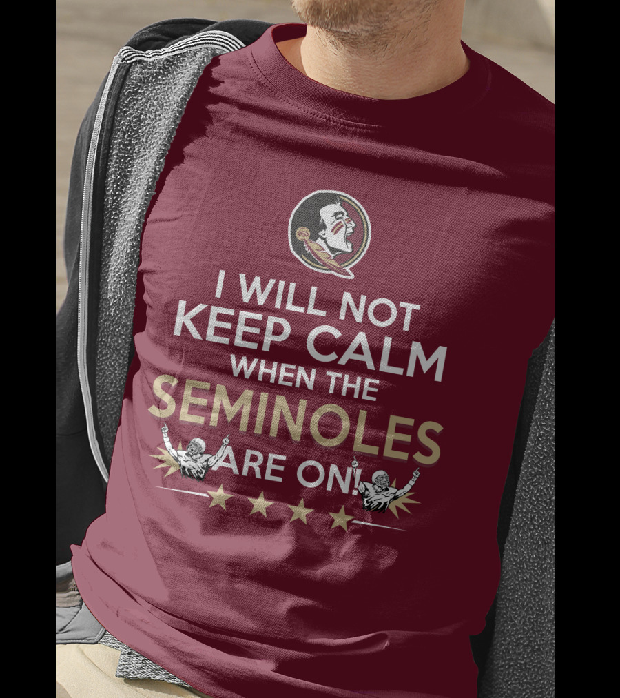 I Will Not Keep Calm When The Seminoles Are On Florida State Enthusiast T-Shirt