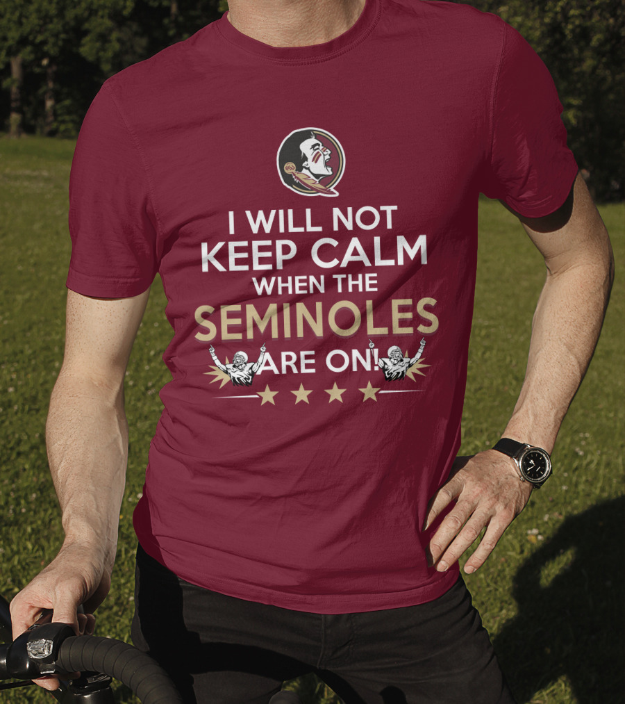 I Will Not Keep Calm When The Seminoles Are On Florida State Enthusiast T-Shirt