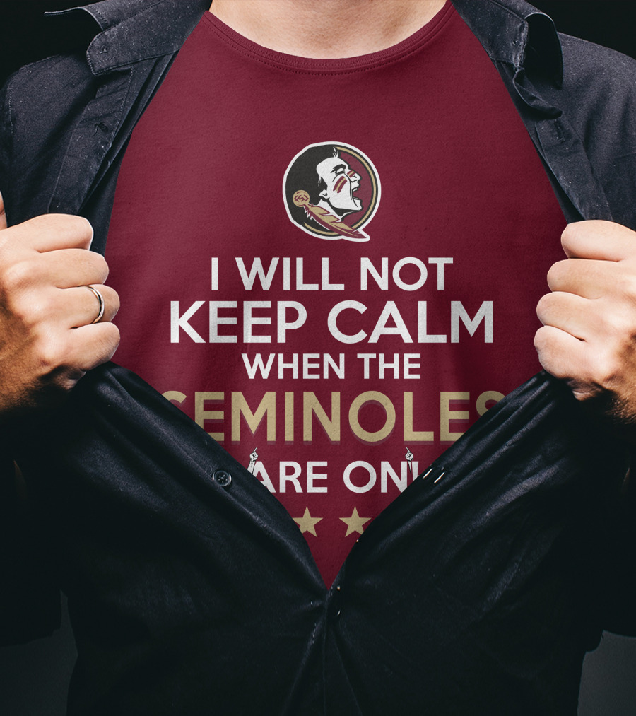 I Will Not Keep Calm When The Seminoles Are On Florida State Enthusiast T-Shirt