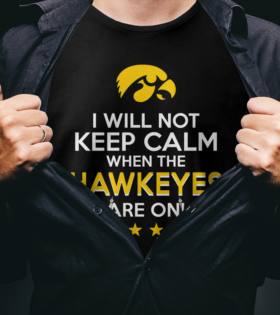 I Will Not Keep Calm When The Hawkeyes Are On Iowa Hawkeyes Enthusiast Statement With Iconic Logo And Cheer Elements T-Shirt