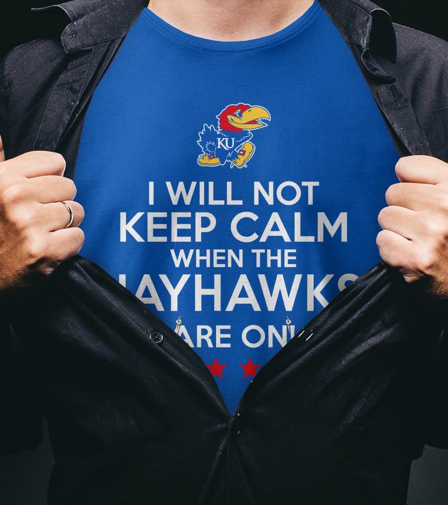 I Will Not Keep Calm When The Kansas Jayhawks Are On With Basketball Team T-Shirt