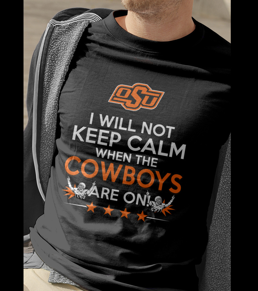 I Will Not Keep Calm When The OSU Cowboys Are On T-Shirt