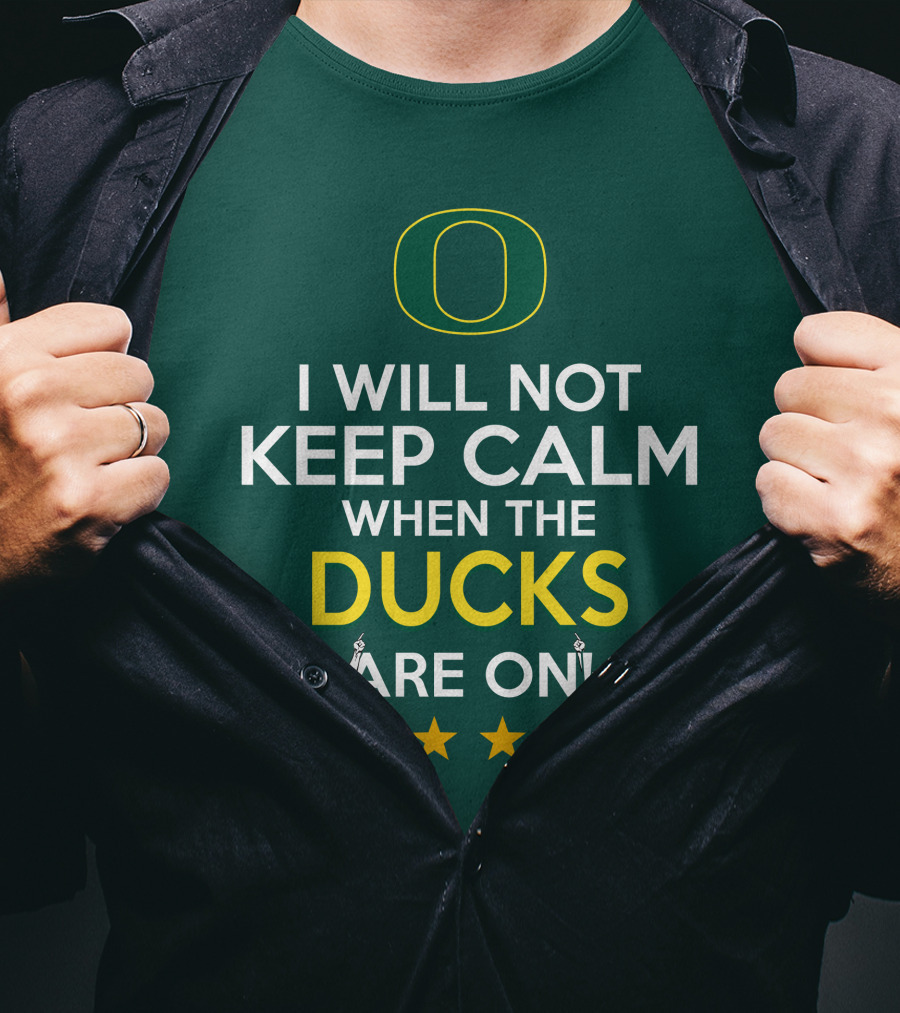 Oregon Ducks Enthusiast I Will Not Keep Calm When The Ducks Are On T-Shirt