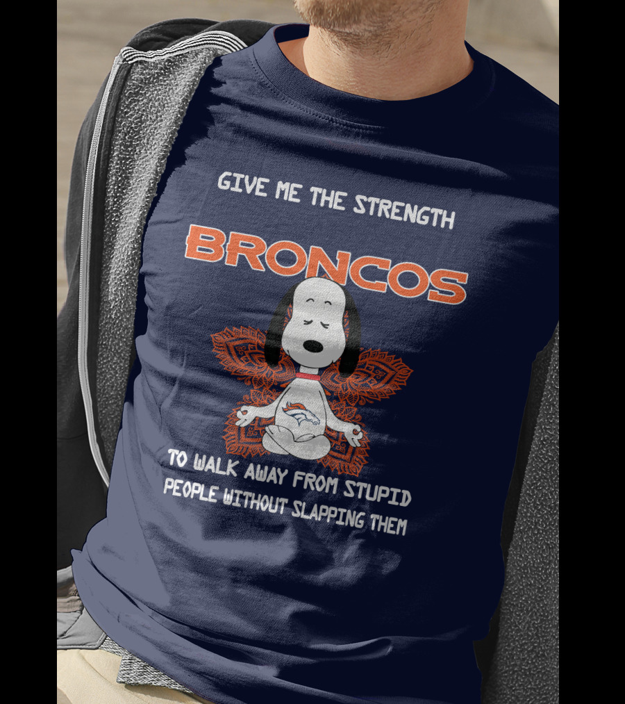 Give Me The Strength Broncos Snoopy Meditation To Walk Away From Stupid People Without Slapping Them T-Shirt