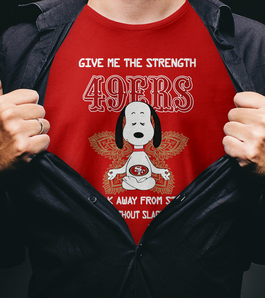San Francisco 49ers Snoopy Yoga Give Me The Strength To Walk Away From Stupid People Without Slapping Them T-Shirt