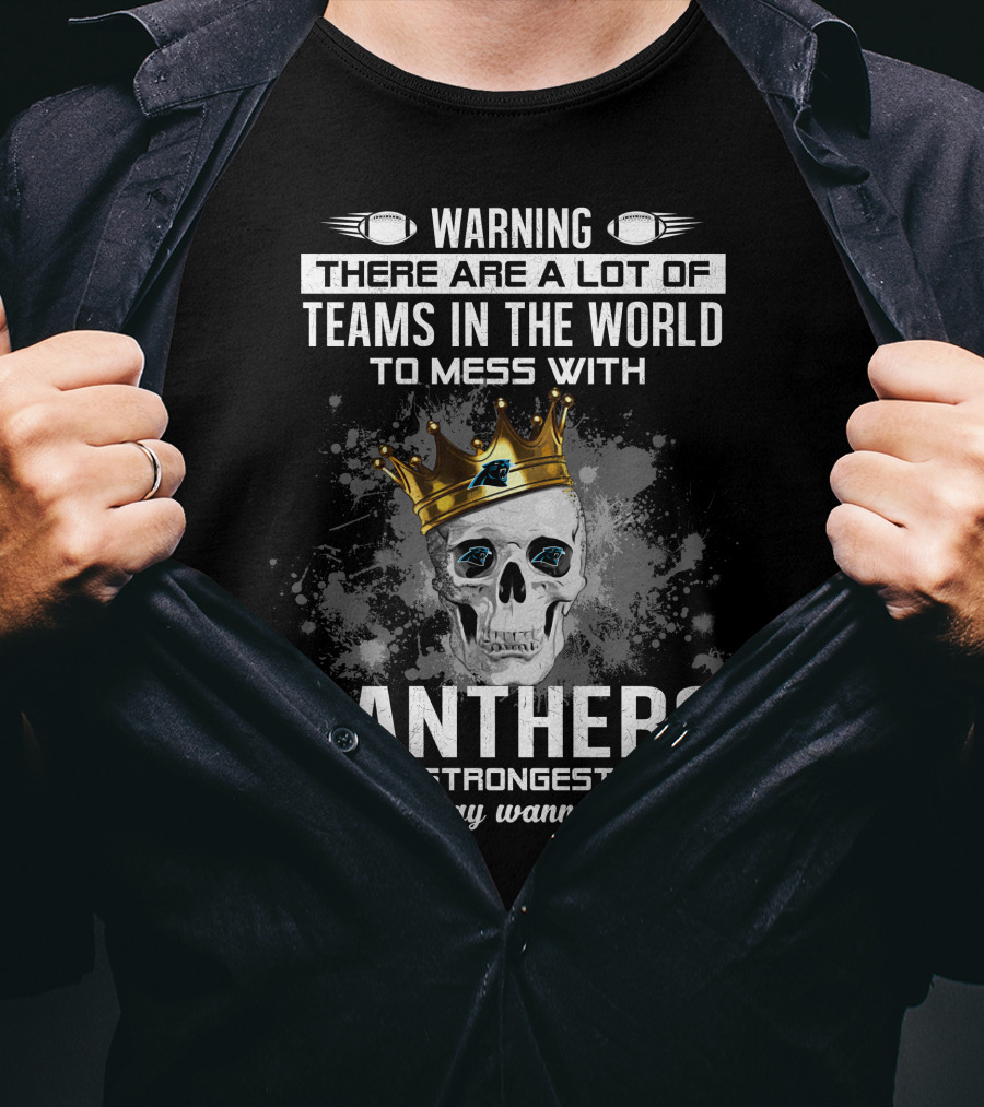 Warning There Are A Lot Of Teams In The World To Mess With Panthers Is The Strongest Team You May Wanna Skip T-Shirt
