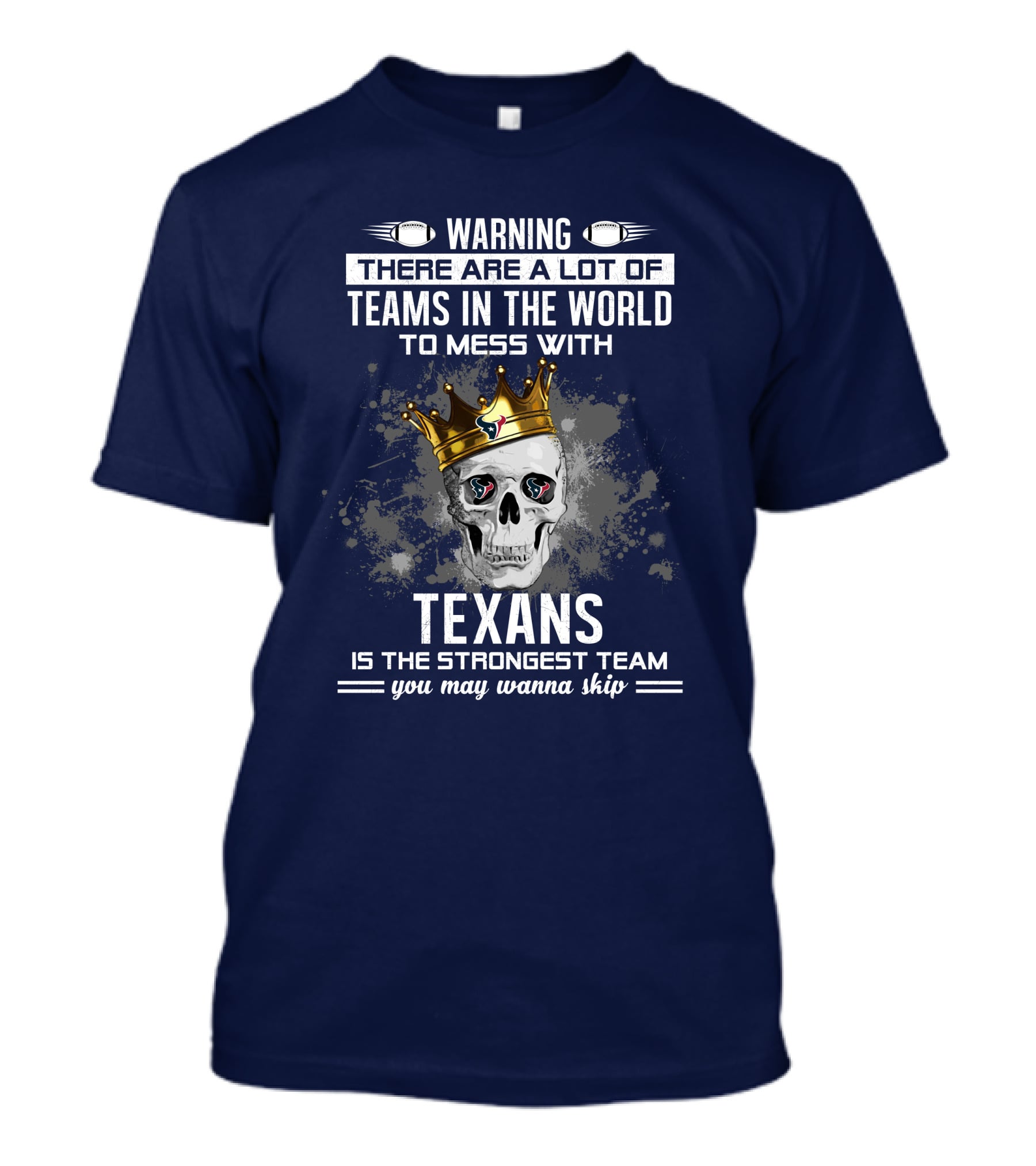 Warning There Are A Lot Of Teams In The World To Mess With Texans Is The Strongest Team You May Wanna Skip T-Shirt