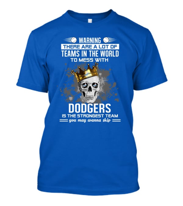 Warning There Are A Lot Of Teams In The World To Mess With Dodgers Is The Strongest Team You May Wanna Skip T-Shirt