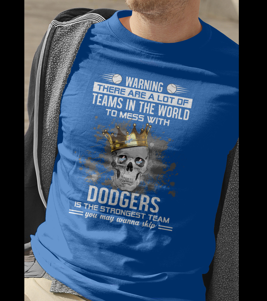Warning There Are A Lot Of Teams In The World To Mess With Dodgers Is The Strongest Team You May Wanna Skip T-Shirt