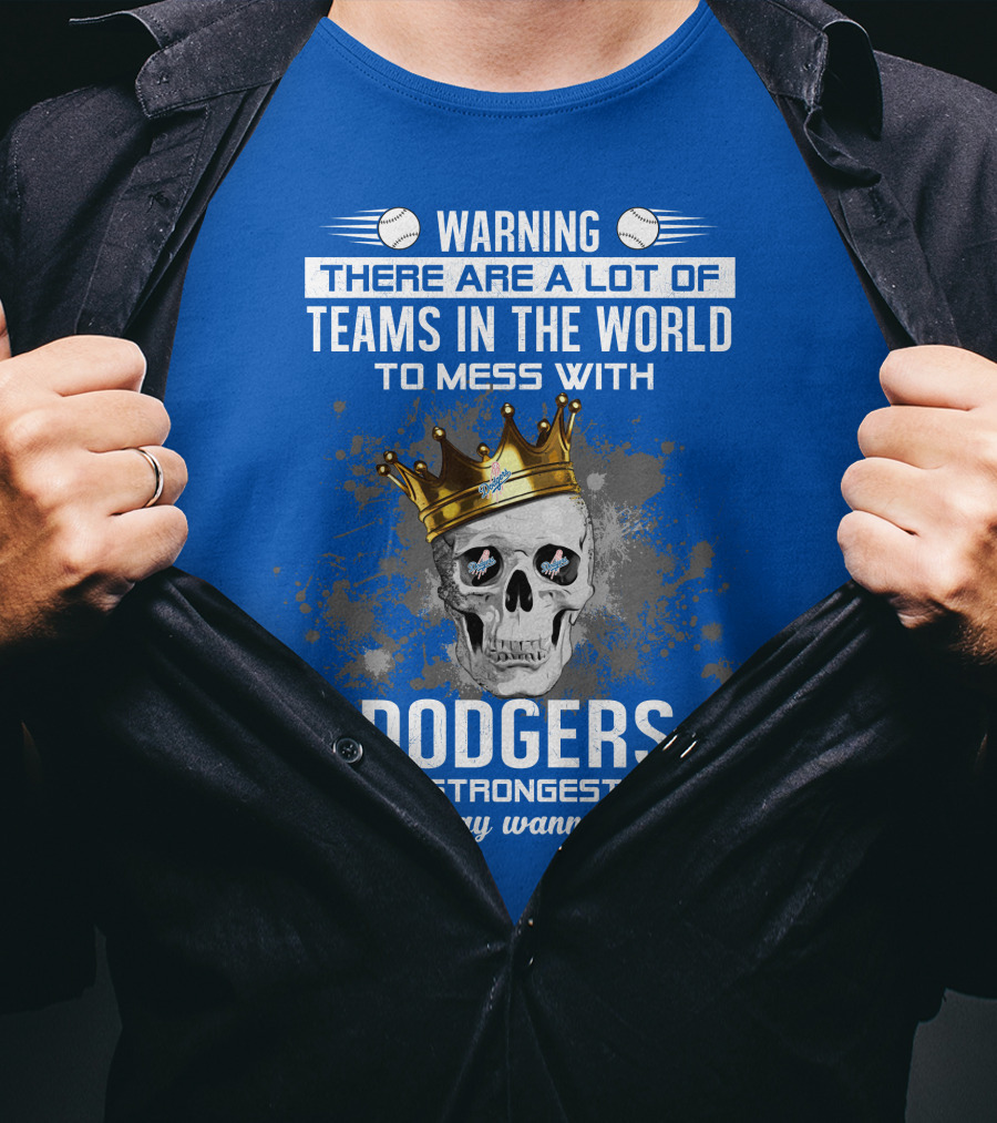 Warning There Are A Lot Of Teams In The World To Mess With Dodgers Is The Strongest Team You May Wanna Skip T-Shirt