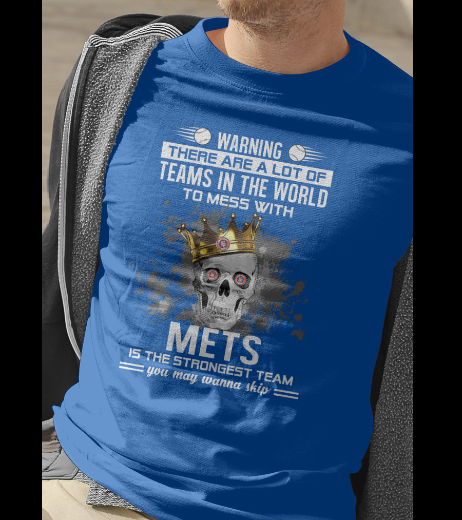 Warning There Are A Lot Of Teams In The World To Mess With Mets Is The Strongest Team You May Wanna Skip T-Shirt
