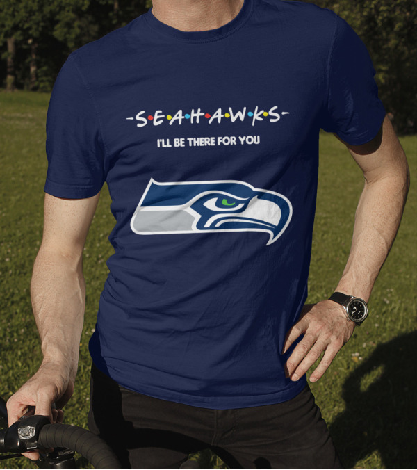 Seahawks I'll Be There For You T-Shirt