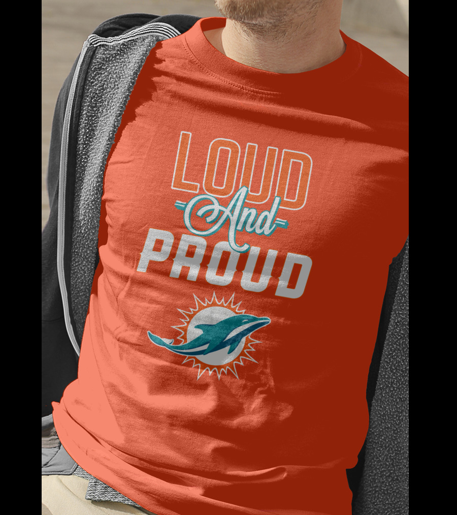 Loud And Proud Miami Dolphins T-Shirt