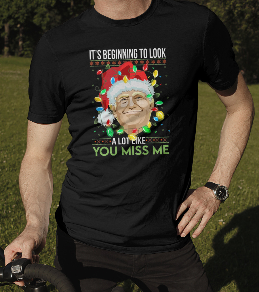 It's Beginning To Look A Lot Like You Miss ME T-Shirt