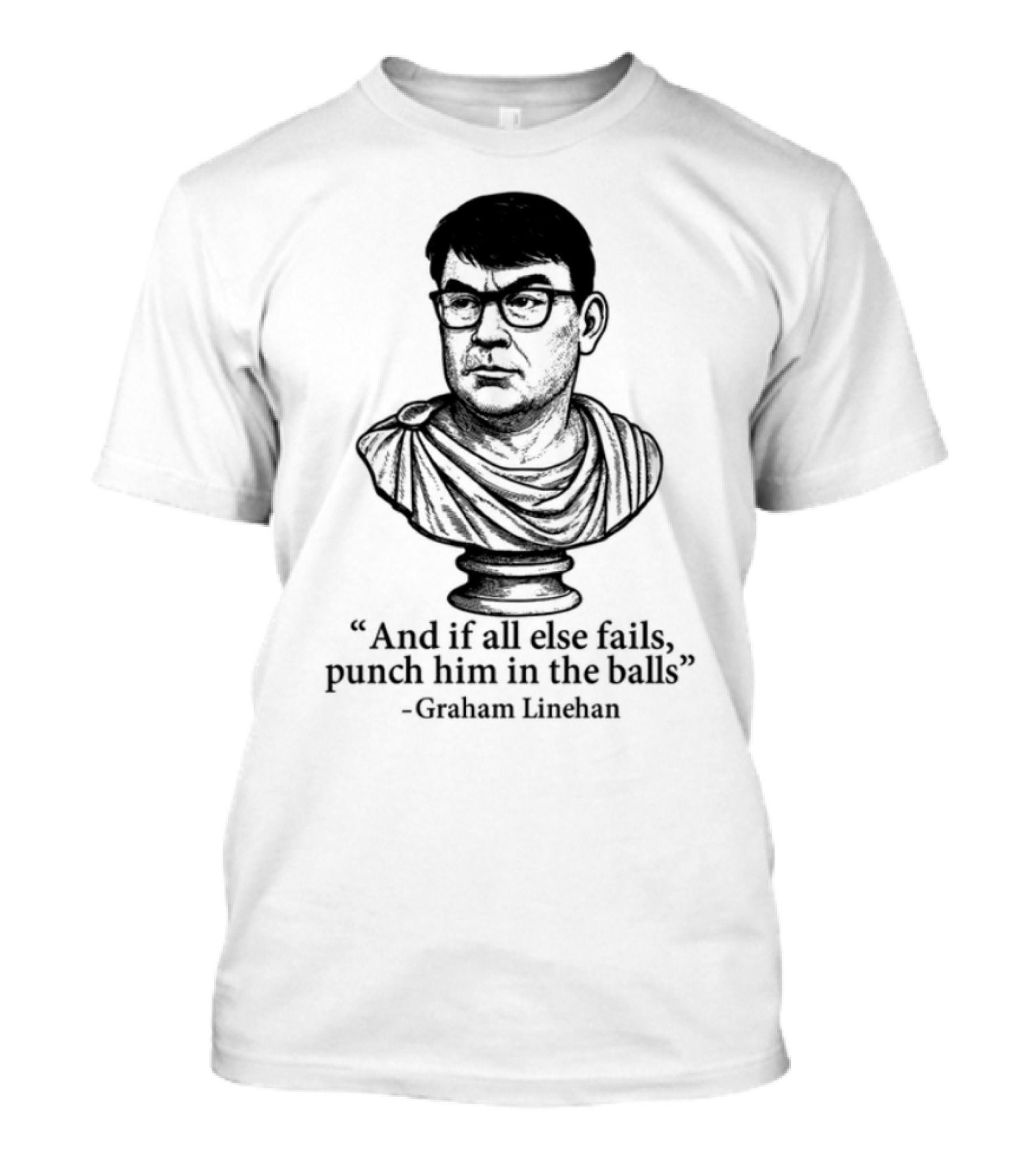 And If All Else Fails Punch Him In The Balls Graham Linehan Bust Drawing T-Shirt