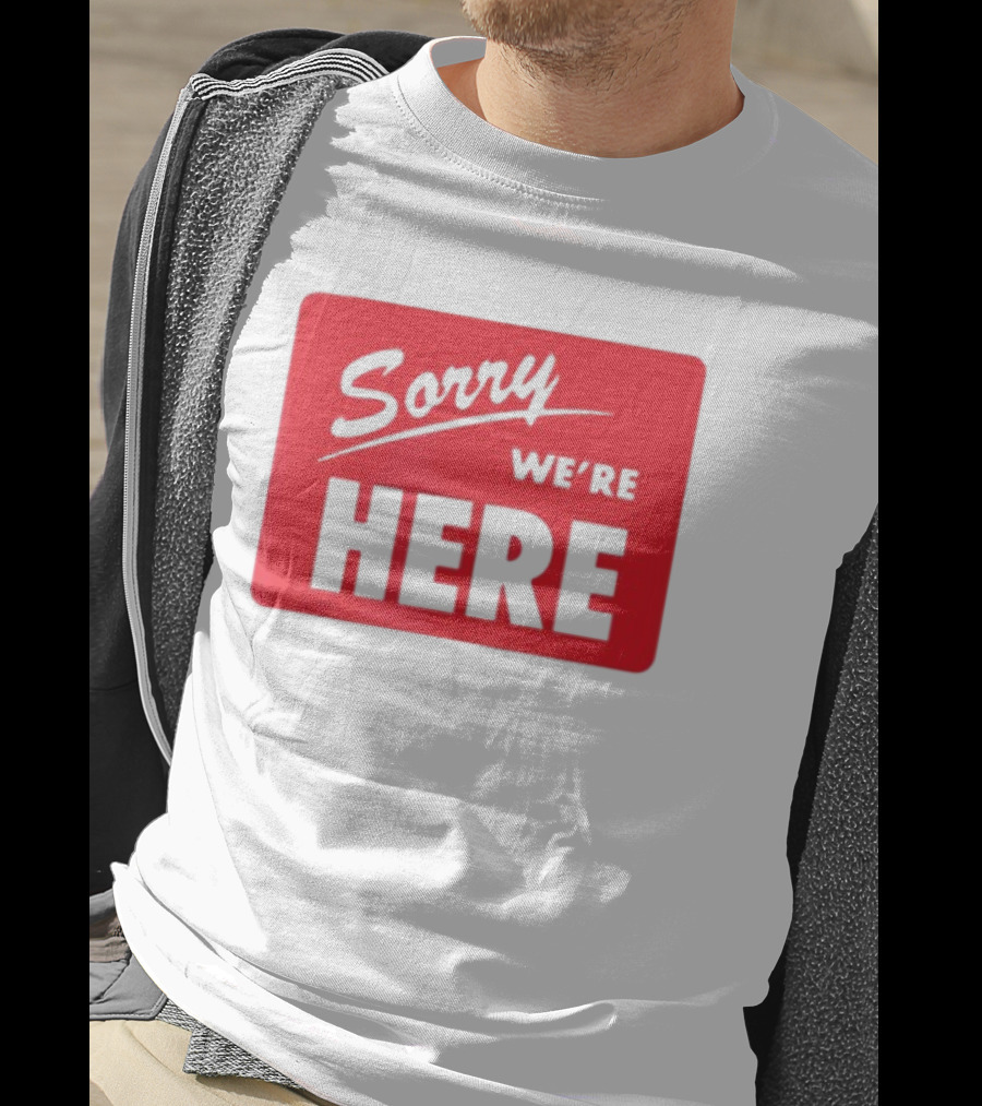 Sorry We’re Here Bold Red Statement T-Shirt