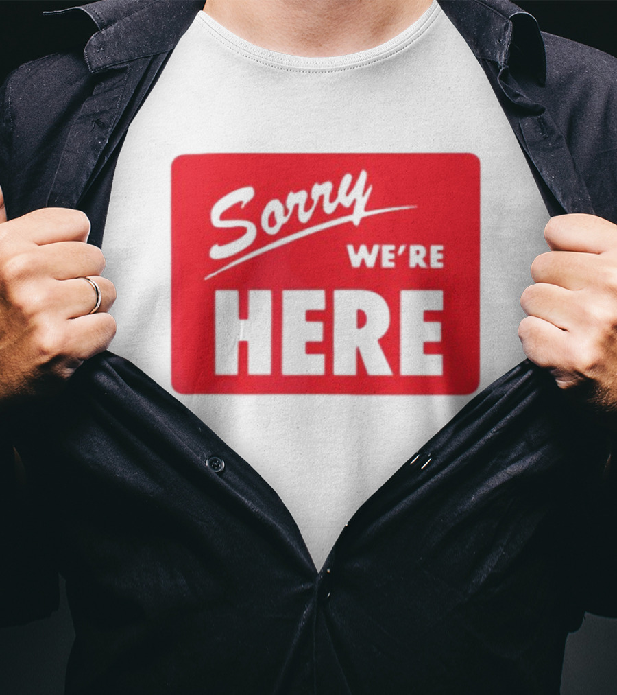 Sorry We’re Here Bold Red Statement T-Shirt