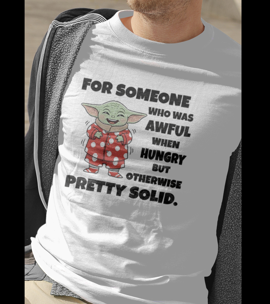 Baby Yoda Awful When Hungry Otherwise Pretty Solid T-Shirt