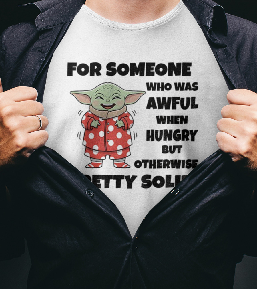 Baby Yoda Awful When Hungry Otherwise Pretty Solid T-Shirt
