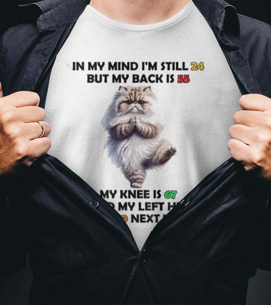 Cat In My Mind I'm Still 24 Back Is 55 Knee Is 67 Left Hip Turn 79 Next Week T-Shirt