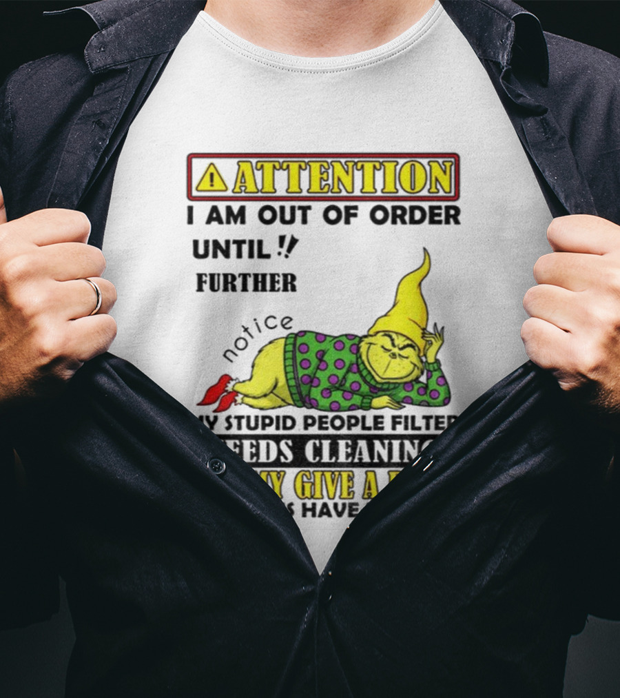 Funny Grinch Attention I Am Out Of Order Until Further Notice My Stupid People Filter Needs Cleaning And My Give A Damn Batteries Have Run Out T-Shirt