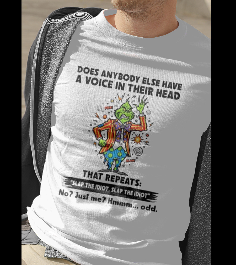 Grinch Does Anybody Else Have A Voice In Their Head That Repeats Slap The Idiot Hmmm Odd T-Shirt