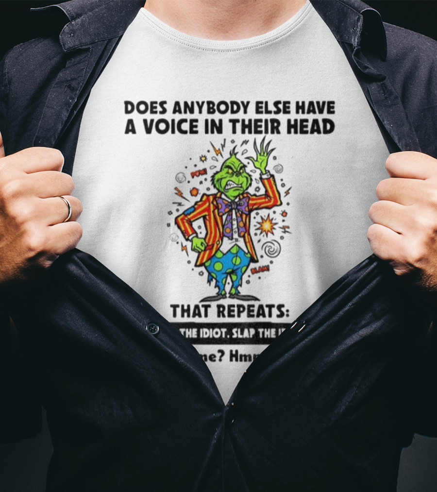 Grinch Does Anybody Else Have A Voice In Their Head That Repeats Slap The Idiot Hmmm Odd T-Shirt