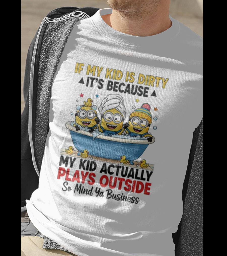 Minion If My Kid Is Dirty It's Because Plays Outside So Mind Ya Business T-Shirt