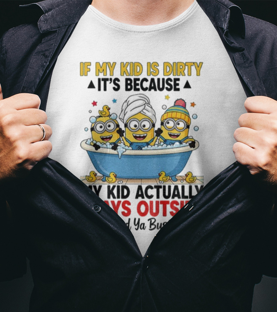 Minion If My Kid Is Dirty It's Because Plays Outside So Mind Ya Business T-Shirt
