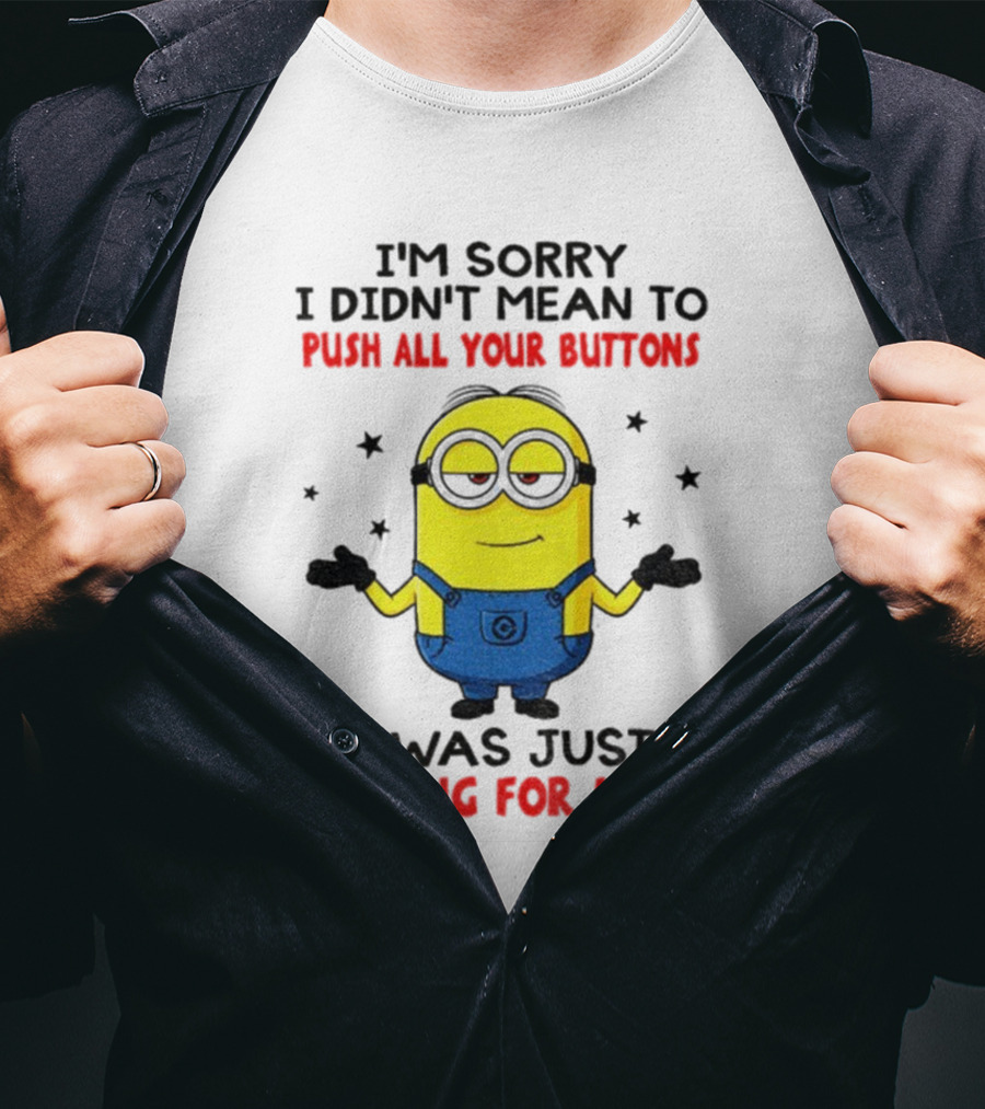 I'm Sorry I Didn't Mean To Push All Your Buttons Minion Just Looking For Mute T-Shirt