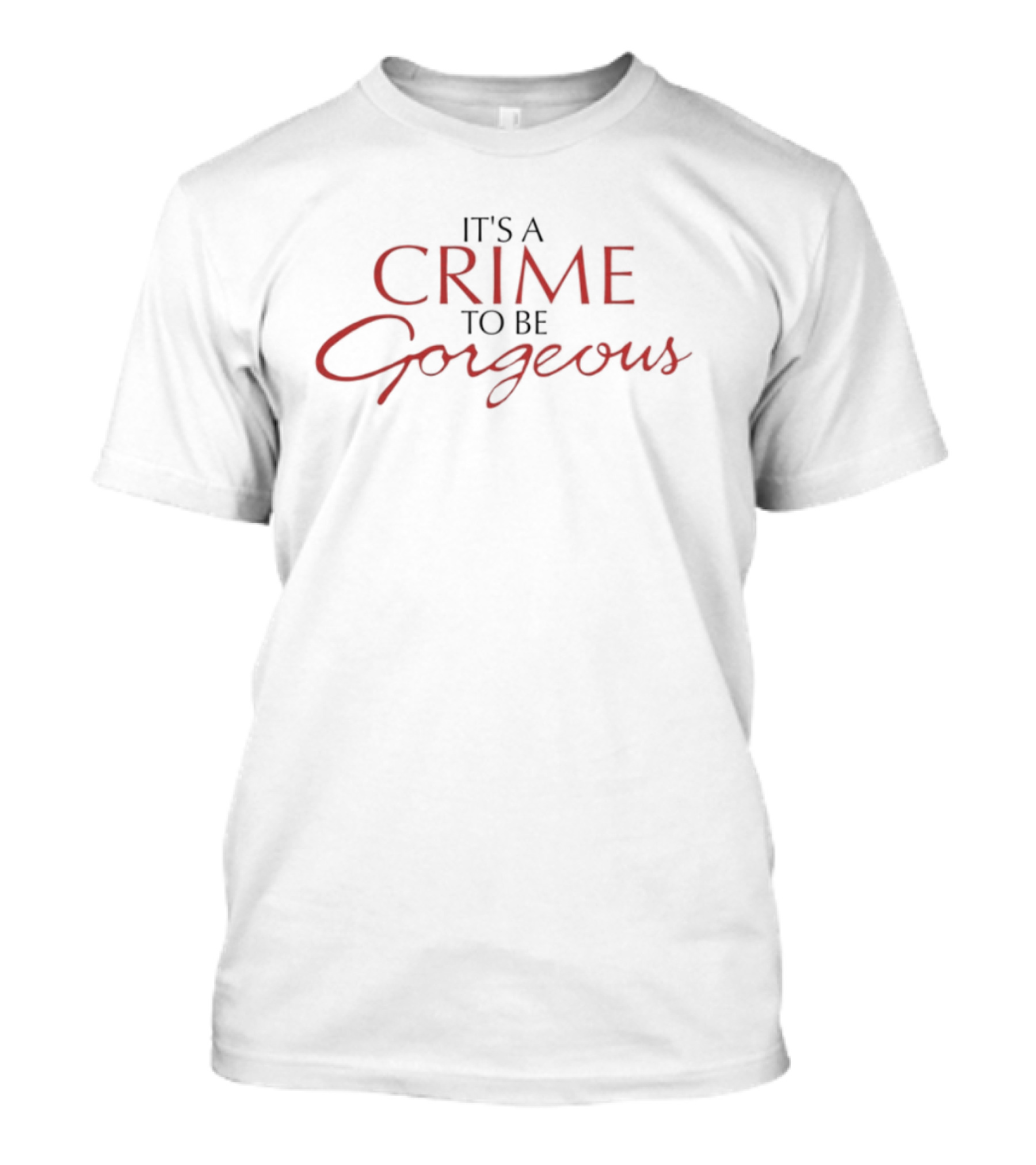 It's A Crime To Be Gorgeous Bold Script Statement T-Shirt