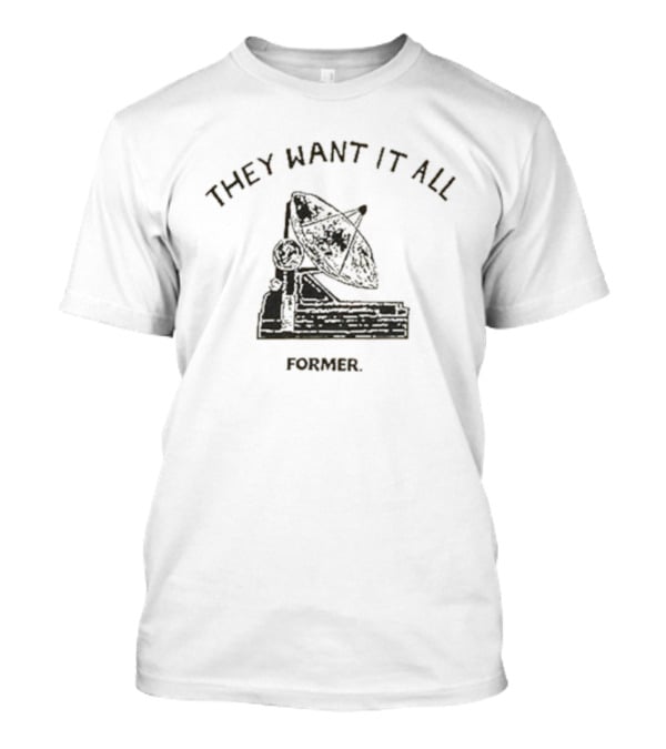 They Want It All Former Satellite T-Shirt
