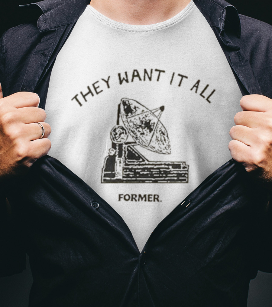 They Want It All Former Satellite T-Shirt