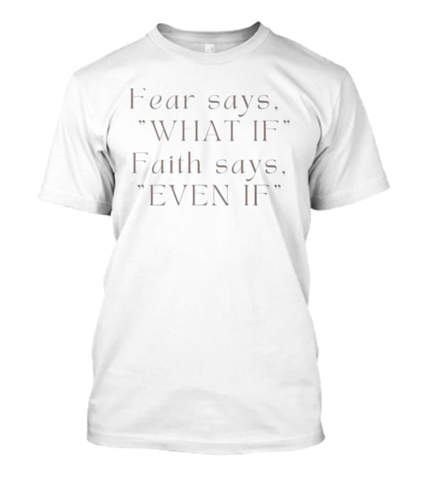 Fear Says What If Faith Says Even If Positive Mindset Motivation T-Shirt