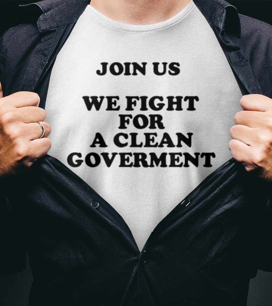 Join Us We Fight For A Clean Government United Movement T-Shirt