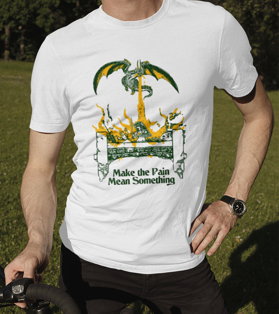 Make The Pain Mean Something Dragon Throne Fire Fantasy T-Shirt