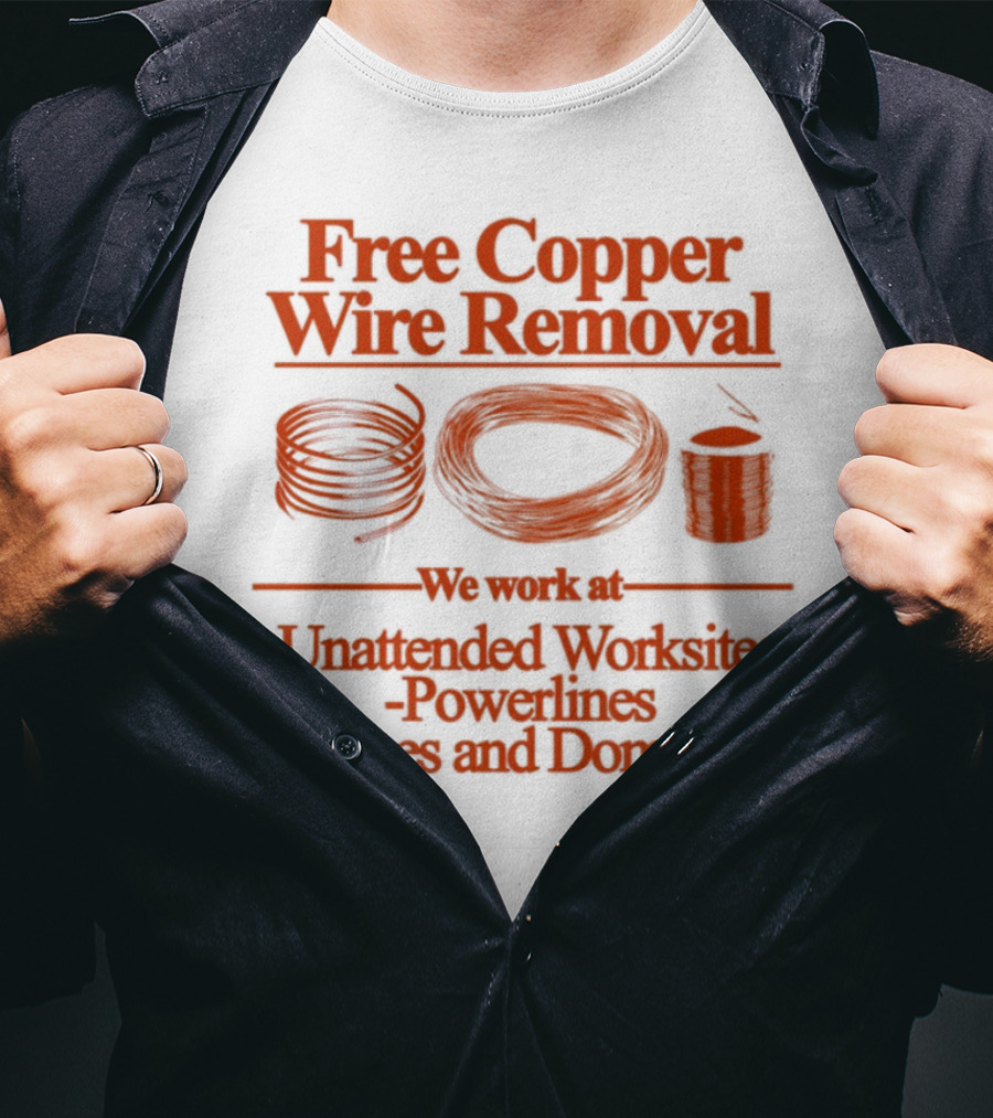 Free Copper Wire Removal Unattended Worksites Powerlines Homes Domiciles T-Shirt