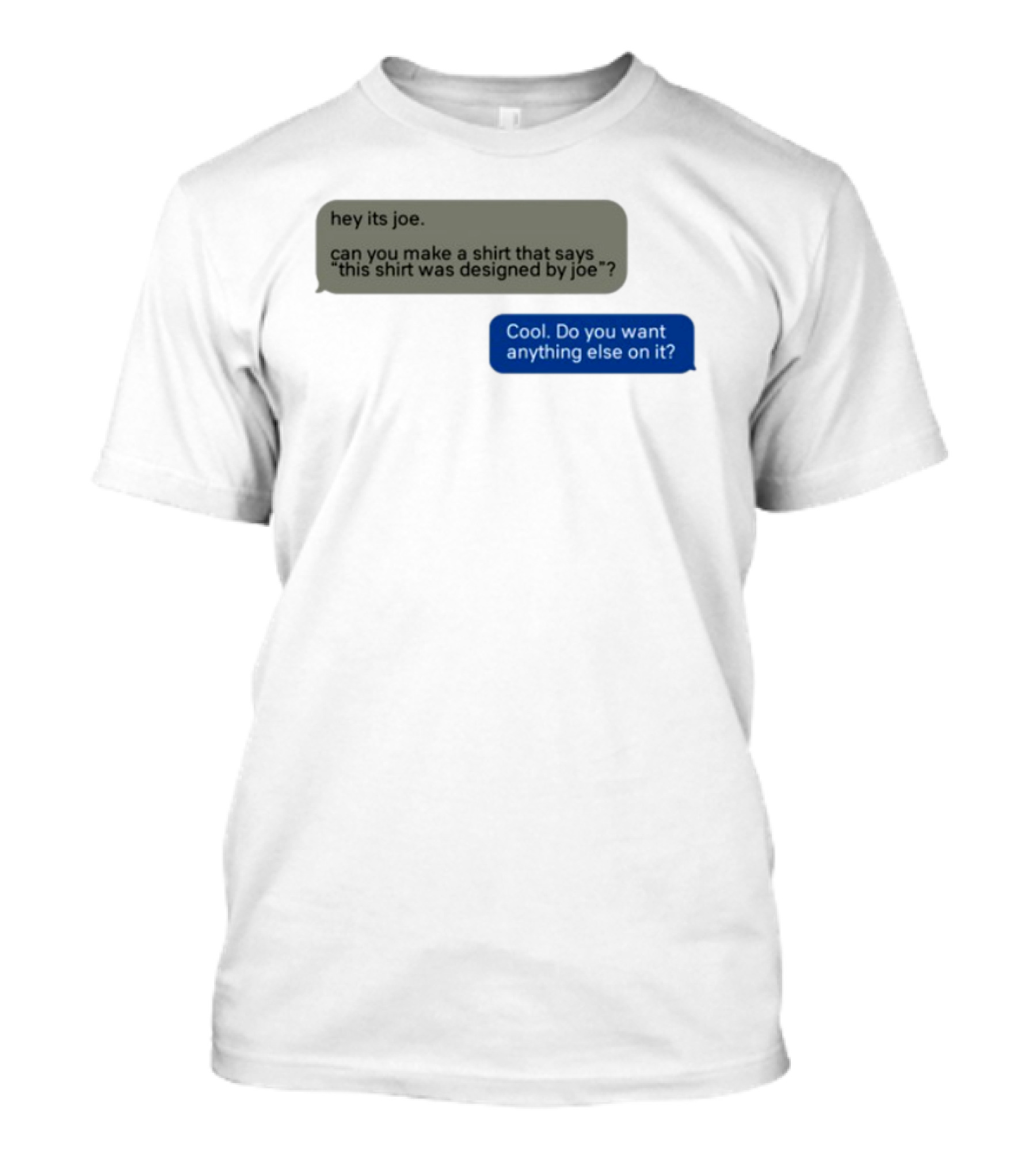 Hey Its Joe Can You Make A That Says This Was Designed By Joe Cool Do You Want Anything Else On It T-Shirt