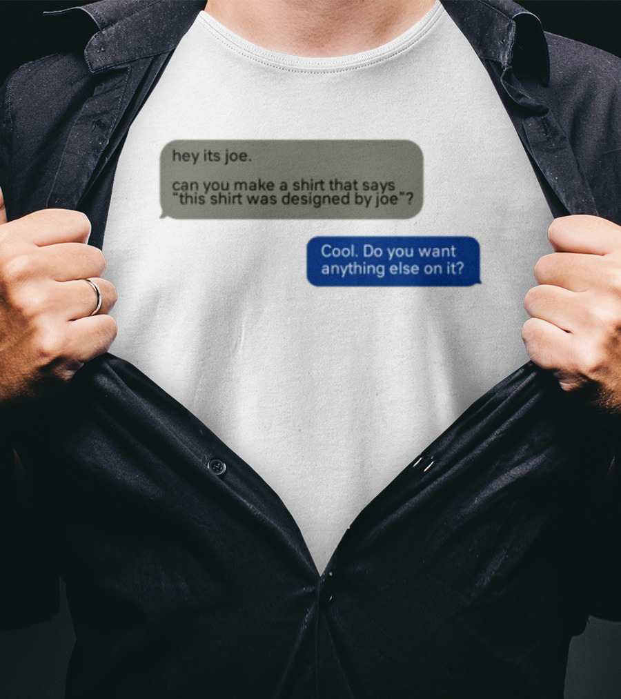 Hey Its Joe Can You Make A That Says This Was Designed By Joe Cool Do You Want Anything Else On It T-Shirt