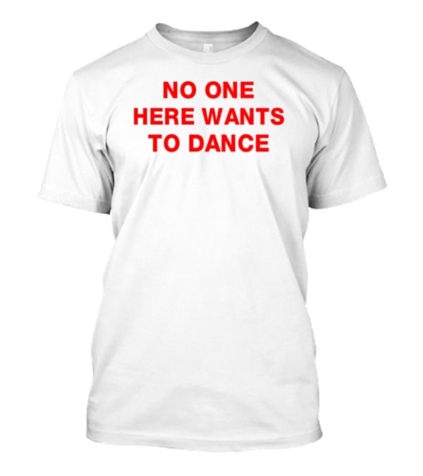 No One Here Wants To Dance Red Block Text T-Shirt
