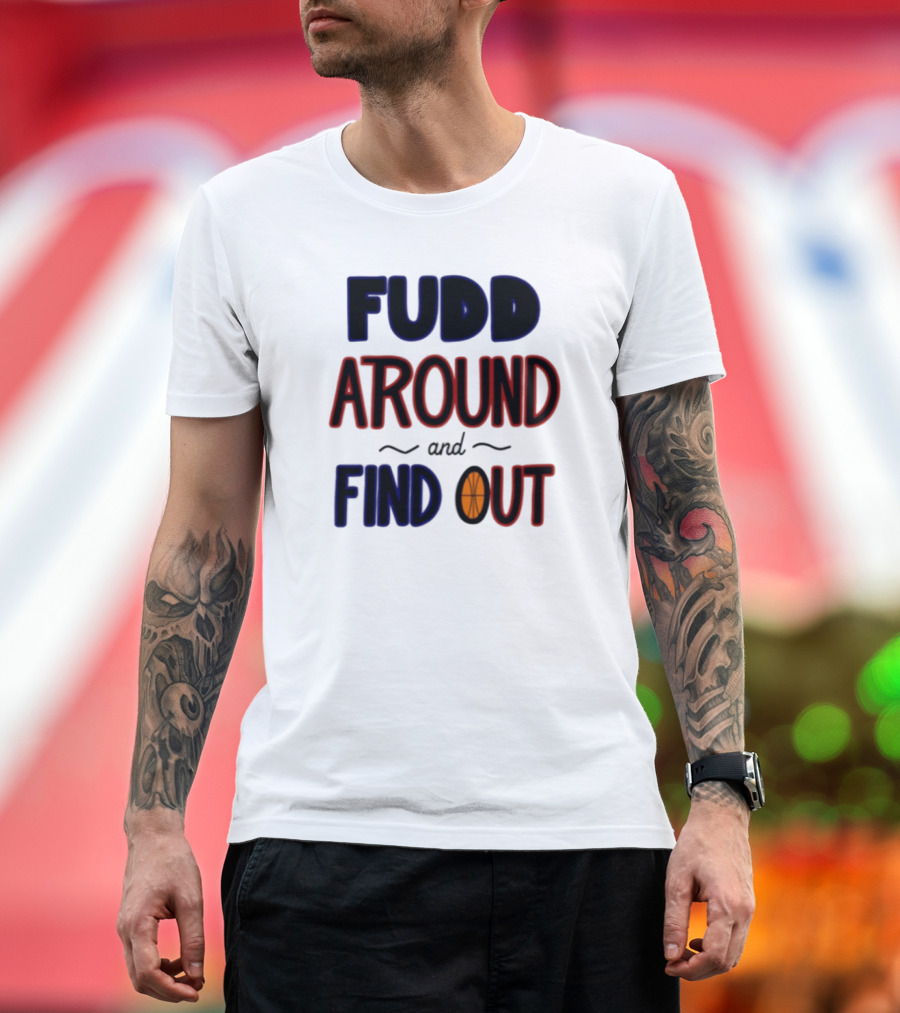 Fudd Around And Find Out Basketball Hoops Inspired Phrase T-Shirt