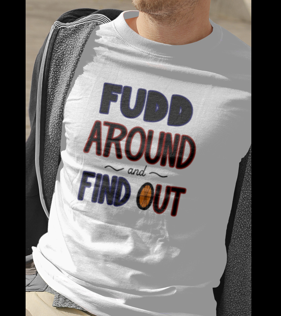 Fudd Around And Find Out Basketball Hoops Inspired Phrase T-Shirt