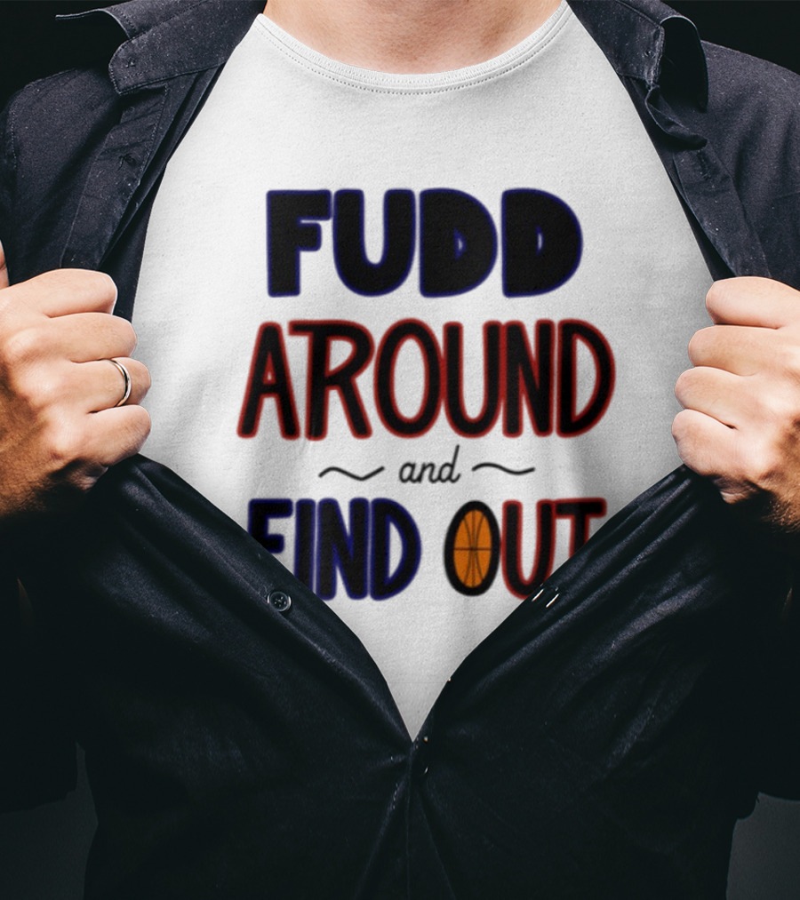 Fudd Around And Find Out Basketball Hoops Inspired Phrase T-Shirt