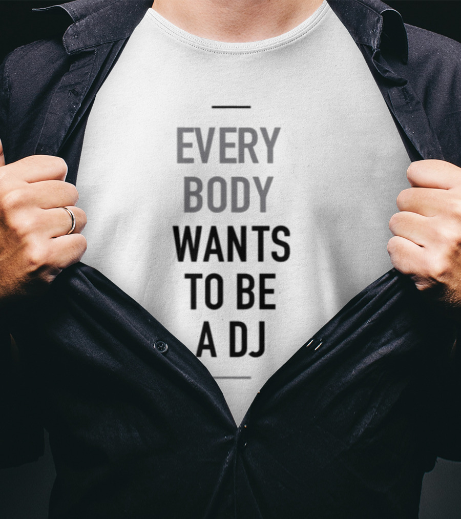 Everybody Wants To Be A DJ T-Shirt