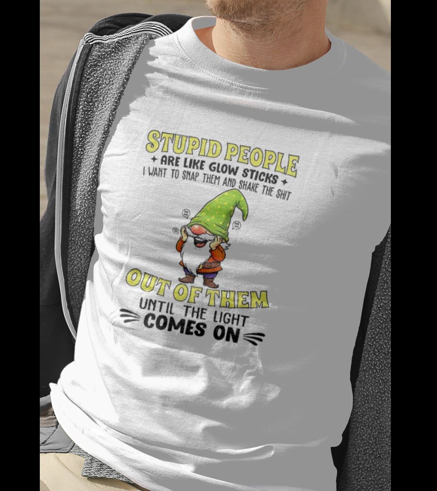 Stupid People Are Like Glow Sticks Gnome Humor T-Shirt