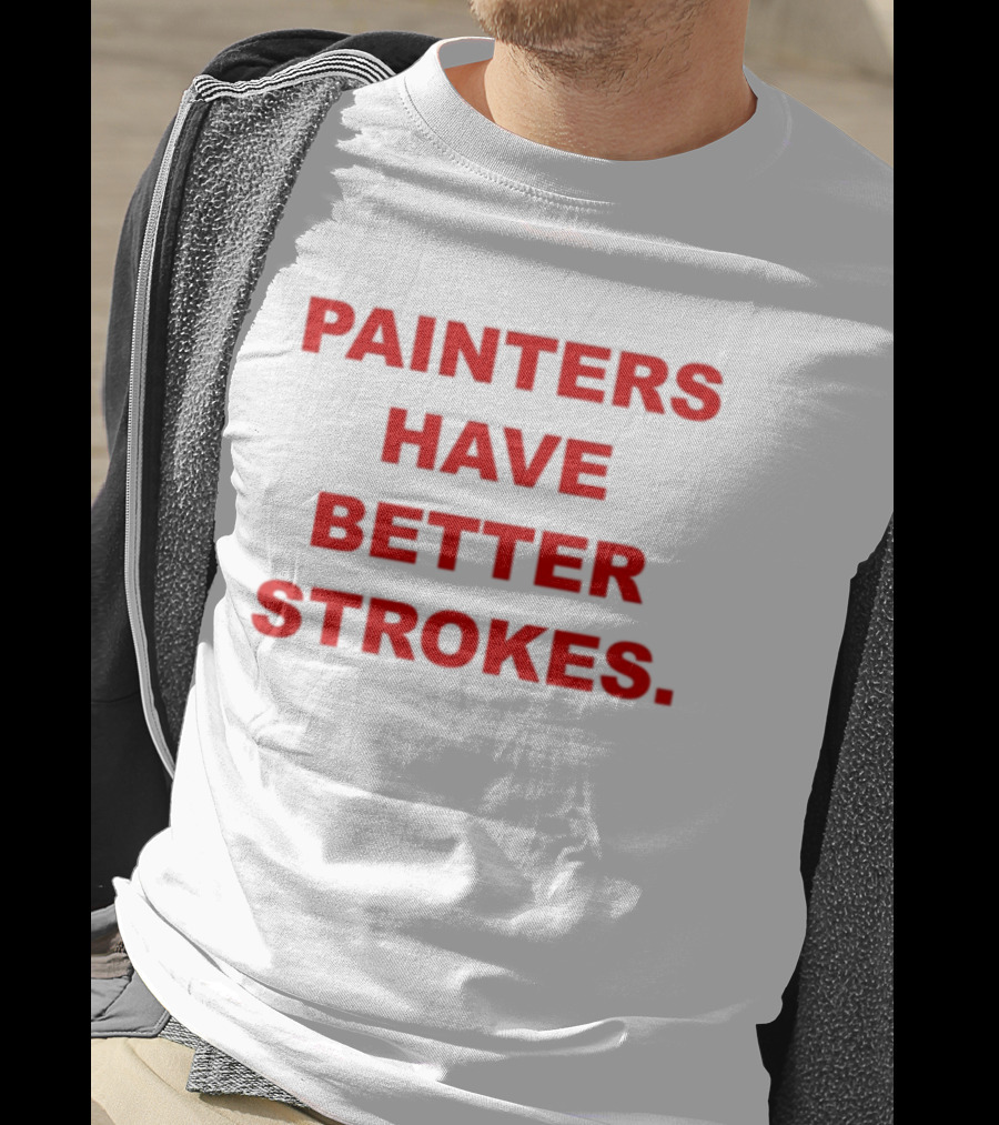 Painters Have Better Strokes Clever Phrase Enthusiast Appeal T-Shirt
