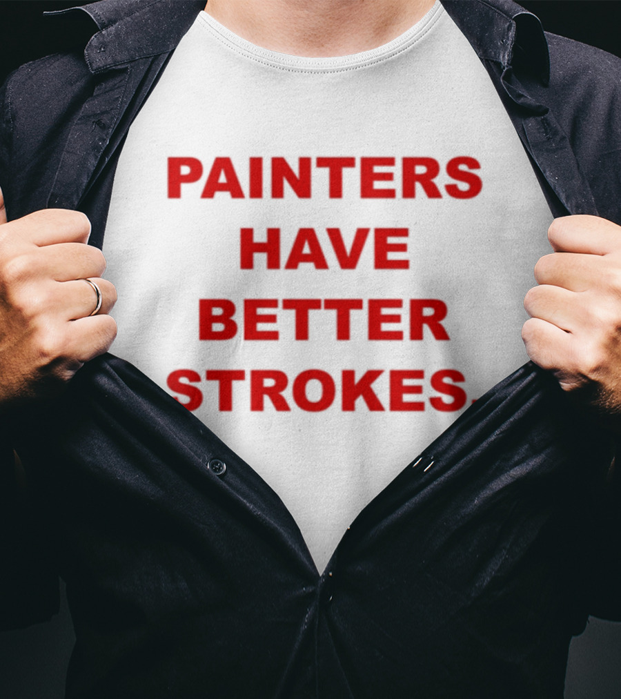 Painters Have Better Strokes Clever Phrase Enthusiast Appeal T-Shirt